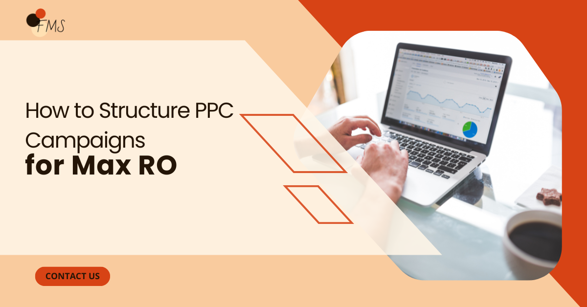 How to Structure PPC Campaigns for Max ROI